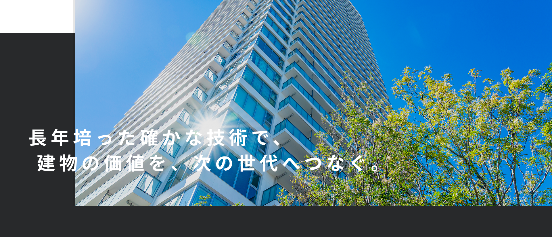 長年培った確かな技術で、 建物の価値を、次の世代へつなぐ。